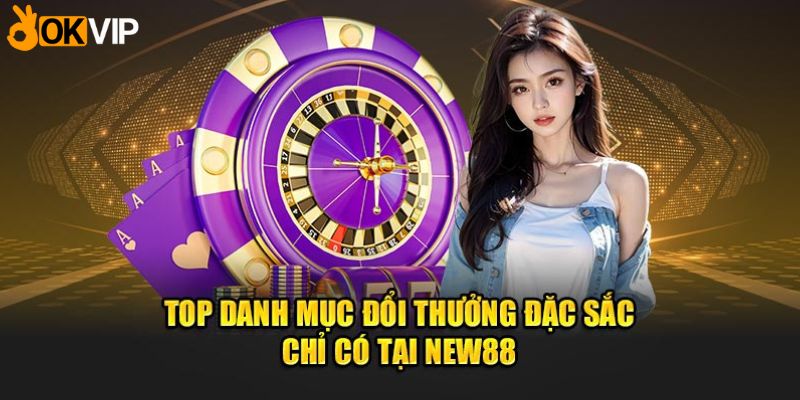 Top danh mục đổi thưởng đặc sắc chỉ có tại New88